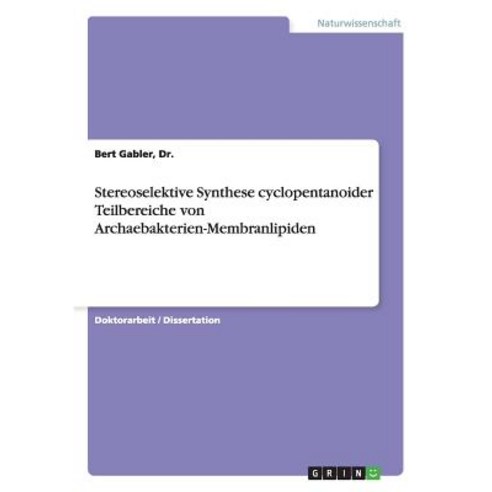 Stereoselektive Synthese Cyclopentanoider Teilbereiche Von Archaebakterien-Membranlipiden Paperback, Grin Publishing