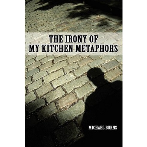 The Irony of My Kitchen Metaphors Paperback, Lulu.com