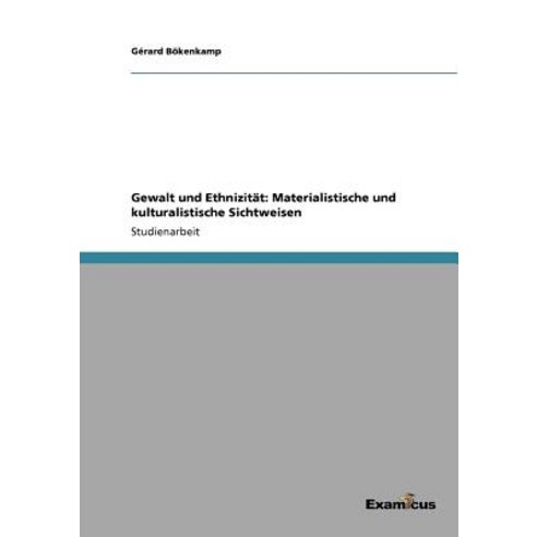 Gewalt Und Ethnizitat: Materialistische Und Kulturalistische Sichtweisen Paperback, Examicus Publishing