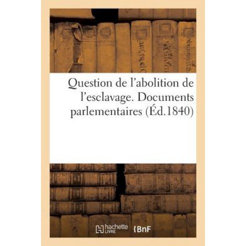 Question de L''Abolition de L''Esclavage. Documents Parlementaires Paperback, Hachette Livre - Bnf