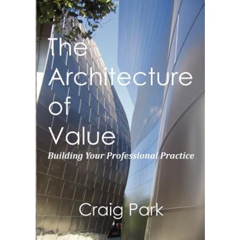 The Architecture of Value: Building Your Professional Practice Book Paperback, Aquilan Press