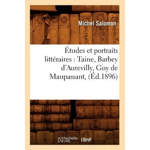 Etudes Et Portraits Litteraires: Taine Barbey D''Aurevilly Guy de Maupassant (Ed.1896) Paperback, Hachette Livre - Bnf