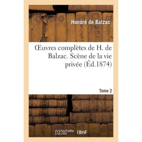 Oeuvres Completes de H. de Balzac. Scene de la Vie Privee T. 2 Paperback, Hachette Livre - Bnf