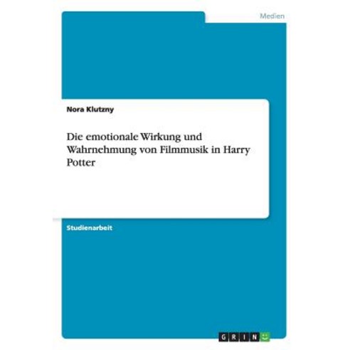 Die Emotionale Wirkung Und Wahrnehmung Von Filmmusik in Harry Potter Paperback, Grin Publishing