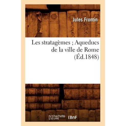 Les Stratagemes; Aqueducs de la Ville de Rome (Ed.1848) Paperback, Hachette Livre - Bnf