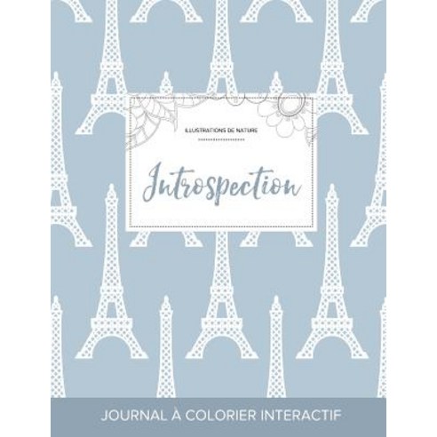 Journal de Coloration Adulte: Introspection (Illustrations de Nature Tour Eiffel) Paperback, Adult Coloring Journal Press