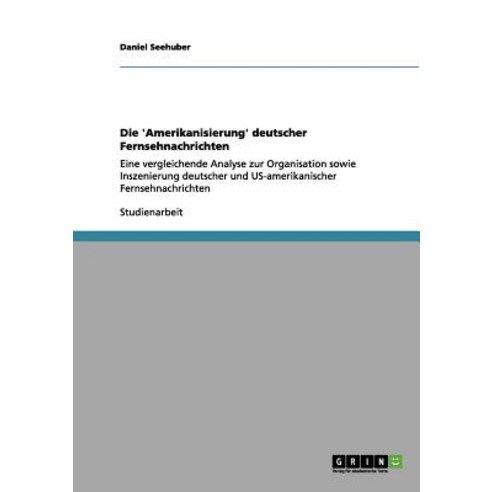 Die ''Amerikanisierung'' Deutscher Fernsehnachrichten Paperback, Grin Publishing