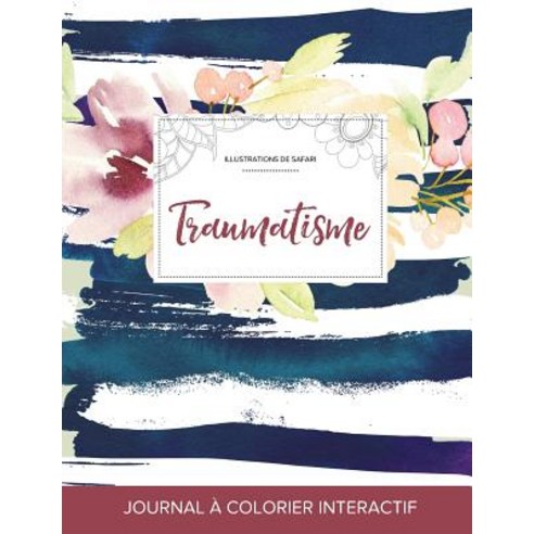 Journal de Coloration Adulte: Traumatisme (Illustrations de Safari Floral Nautique) Paperback, Adult Coloring Journal Press