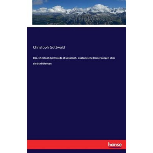Der. Christoph Gottwalds Physikalisch- Anatomische Bemerkungen Uber Die Schildkroten Paperback, Hansebooks