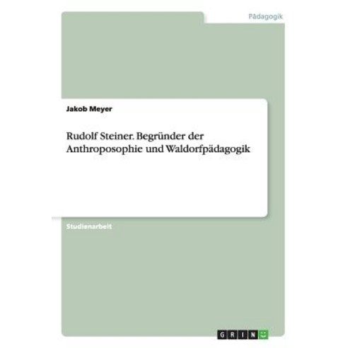 Rudolf Steiner. Begrunder Der Anthroposophie Und Waldorfpadagogik Paperback, Grin Publishing