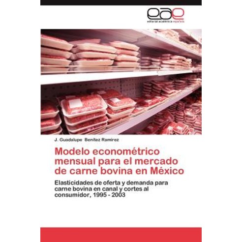 Modelo Econometrico Mensual Para El Mercado de Carne Bovina En Mexico Paperback, Eae Editorial Academia Espanola