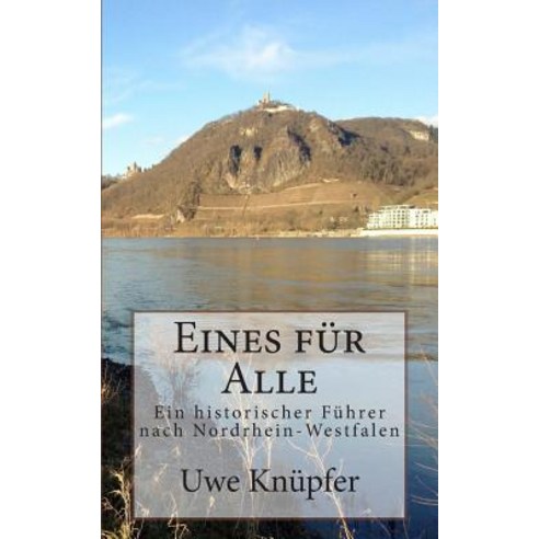 Eines Fuer Alle: Ein Historischer Wegweiser Nach Nordrhein-Westfalen Paperback, Createspace