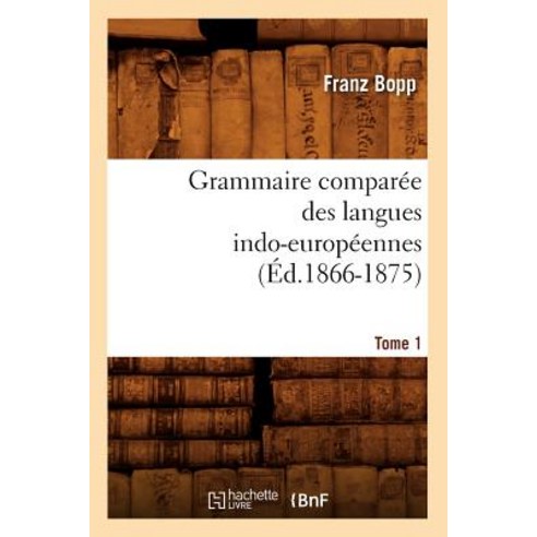 Grammaire Comparee Des Langues Indo-Europeennes. Tome 1 (Ed.1866-1875) Paperback, Hachette Livre - Bnf