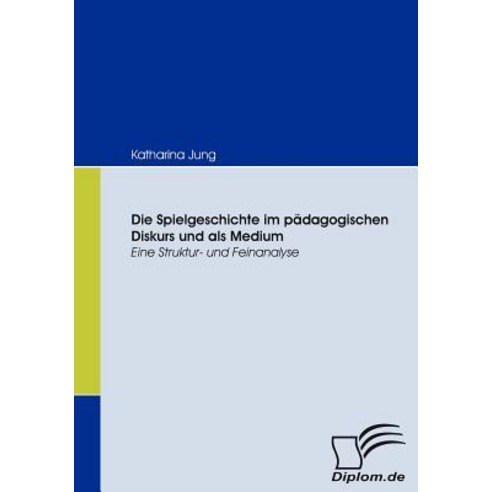 Die Spielgeschichte Im Padagogischen Diskurs Und ALS Medium Paperback, Diplomica Verlag Gmbh
