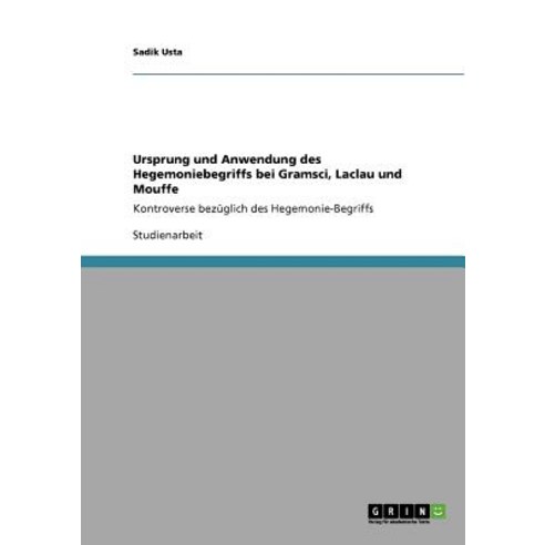 Ursprung Und Anwendung Des Hegemoniebegriffs Bei Gramsci Laclau Und Mouffe Paperback, Grin Publishing
