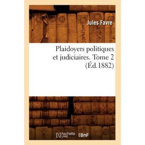 Plaidoyers Politiques Et Judiciaires. Tome 2 (Ed.1882) Paperback, Hachette Livre Bnf