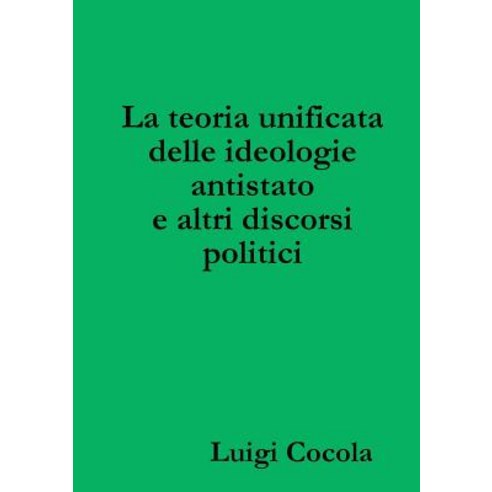 La Teoria Unificata Delle Ideologie Antistato E Altri Discorsi Politici Paperback, Lulu.com