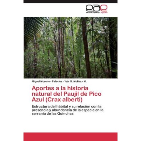 Aportes a la Historia Natural del Paujil de Pico Azul (Crax Alberti) Paperback, Editorial Academica Espanola