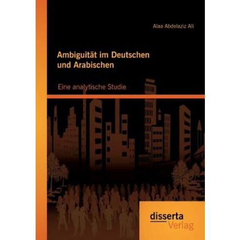 Ambiguitat Im Deutschen Und Arabischen: Eine Analytische Studie Paperback, Disserta Verlag