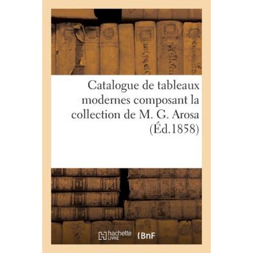 Catalogue de Tableaux Modernes Composant La Collection de M. G. Arosa Paperback, Hachette Livre Bnf