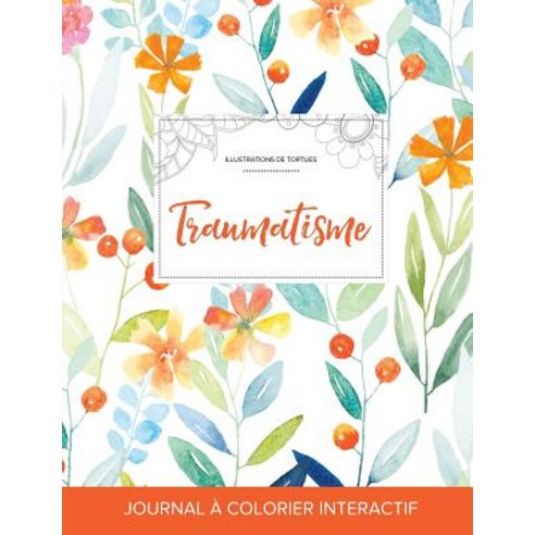 Journal de Coloration Adulte: Traumatisme (Illustrations de Tortues Floral Printanier) Paperback, Adult Coloring Journal Press