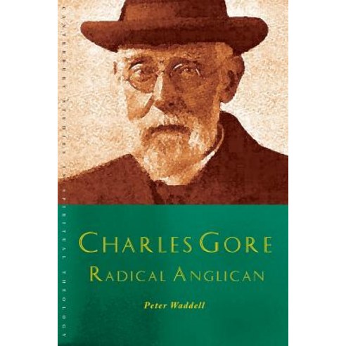 Charles Gore: Radical Anglican: Charles Gore and His Writings Paperback, Canterbury Press Norwich