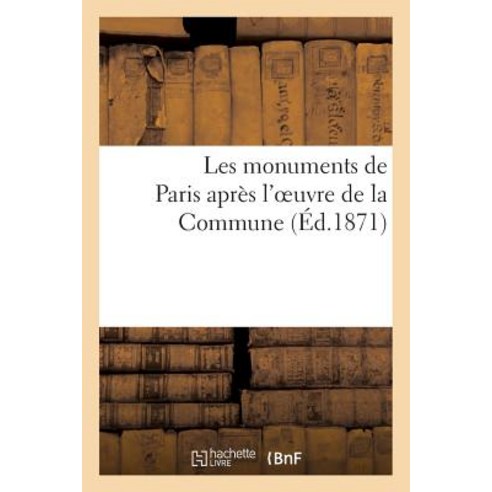 Les Monuments de Paris Apres L''Oeuvre de la Commune Paperback, Hachette Livre - Bnf