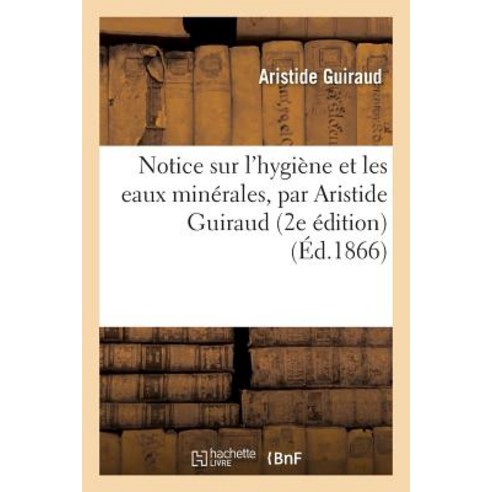 Notice Sur L''Hygiene Et Les Eaux Minerales 2e Edition Paperback, Hachette Livre Bnf