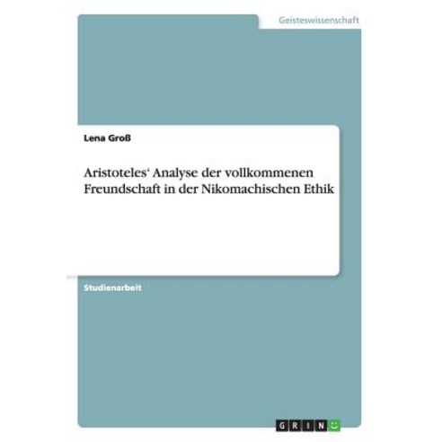 Aristoteles'' Analyse Der Vollkommenen Freundschaft in Der Nikomachischen Ethik Paperback, Grin Publishing