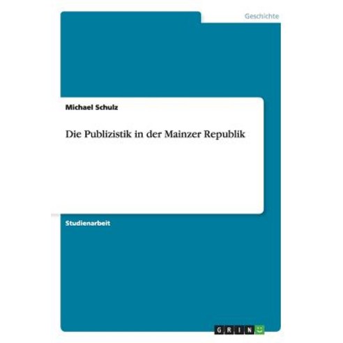 Die Publizistik in Der Mainzer Republik Paperback, Grin Publishing