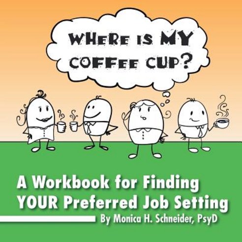 Where Is My Coffee Cup?: A Workbook for Finding Your Preferred Job Setting Paperback, Xlibris