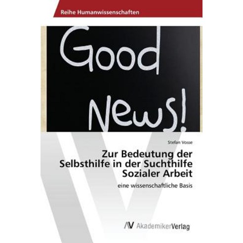 Zur Bedeutung Der Selbsthilfe in Der Suchthilfe Sozialer Arbeit Paperback, AV Akademikerverlag