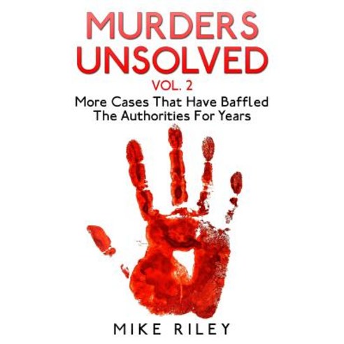 Murders Unsolved Vol. 2: More Cases That Have Baffled the Authorities for Years Paperback, Maica International LLC