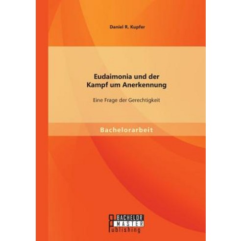 Eudaimonia Und Der Kampf Um Anerkennung: Eine Frage Der Gerechtigkeit Paperback, Bachelor + Master Publishing