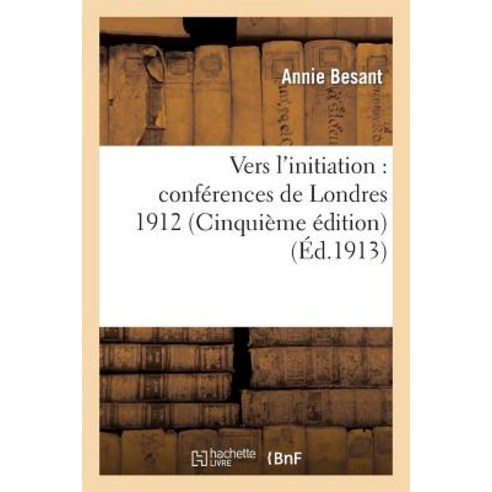 Vers L''Initiation: Conferences de Londres 1912: Traduit de L''Anglais (Cinquieme Edition) Paperback, Hachette Livre - Bnf