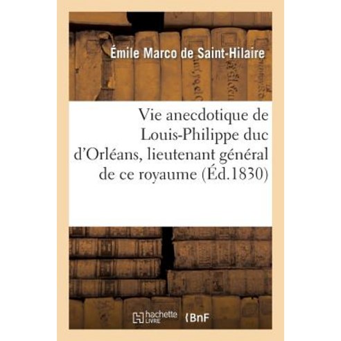 Vie Anecdotique de Louis-Philippe Duc D''Orleans Lieutenant General de Ce Royaume Paperback, Hachette Livre - Bnf