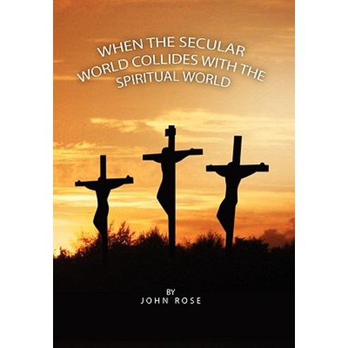 When the Secular World Collides with the Spiritual World Paperback, Xlibris Corporation