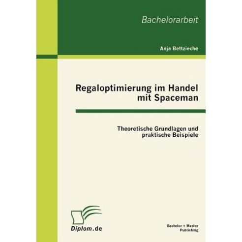Regaloptimierung Im Handel Mit Spaceman: Theoretische Grundlagen Und Praktische Beispiele Paperback, Bachelor + Master Publishing