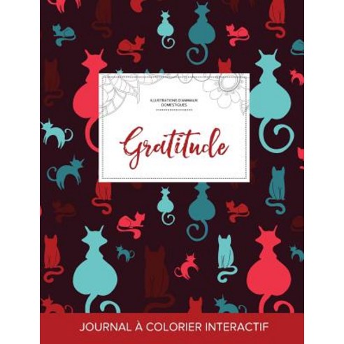 Journal de Coloration Adulte: Gratitude (Illustrations D''Animaux Domestiques Chats) Paperback, Adult Coloring Journal Press