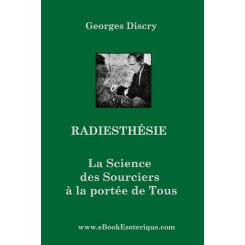Radiesthesie: La Science Des Sourciers Pour Tous Paperback, Ebookesoterique.com
