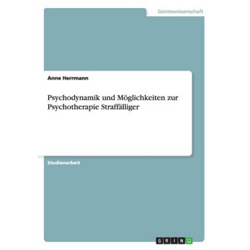 Psychodynamik Und Moglichkeiten Zur Psychotherapie Straffalliger Paperback, Grin Publishing