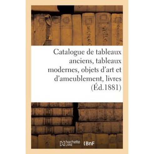 Catalogue de Tableaux Anciens Tableaux Modernes Objets D''Art Et D''Ameublement Livres Paperback, Hachette Livre Bnf