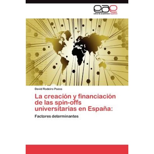 La Creacion y Financiacion de Las Spin-Offs Universitarias En Espana Paperback, Eae Editorial Academia Espanola