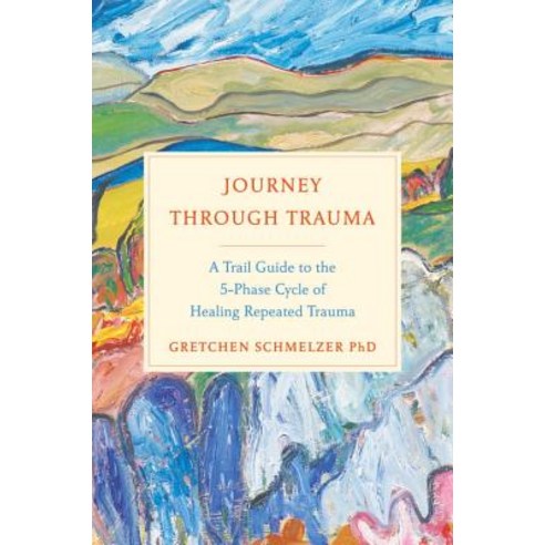 Journey Through Trauma: A Trail Guide to the 5-Phase Cycle of Healing Repeated Trauma Hardcover, Avery Publishing Group