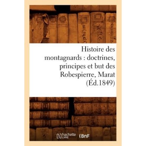 Histoire Des Montagnards: Doctrines Principes Et But Des Robespierre Marat (Ed.1849) Paperback, Hachette Livre - Bnf