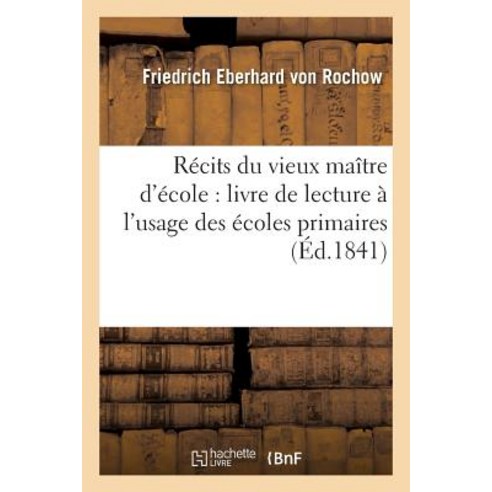 Recits Du Vieux Maitre D''Ecole: Livre de Lecture A L''Usage Des Ecoles Primaires Paperback, Hachette Livre - Bnf