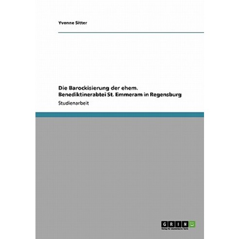 Die Barockisierung Der Ehem. Benediktinerabtei St. Emmeram in Regensburg Paperback, Grin Publishing