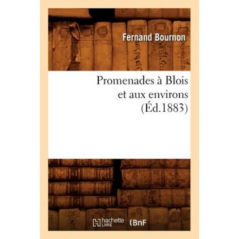 Promenades a Blois Et Aux Environs (Ed.1883) Paperback, Hachette Livre - Bnf
