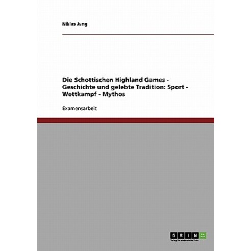 Die Schottischen Highland Games. Ihre Geschichte Und Gelebte Tradition Paperback, Grin Publishing