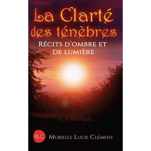La Clarte Des Tenebres: Recits D''Ombre Et de Lumiere Paperback, MLC